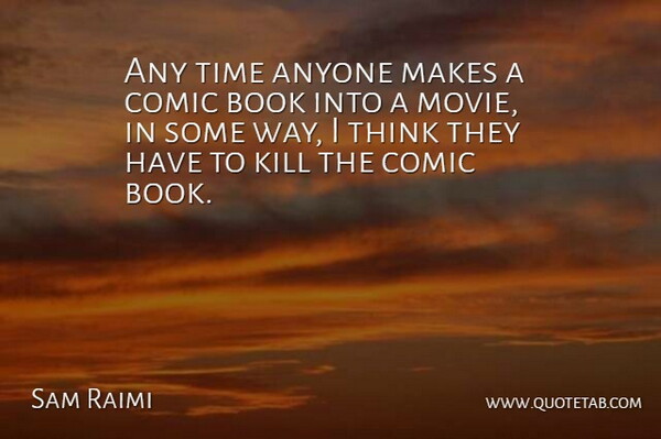 Sam Raimi Quote About Book, Thinking, Way: Any Time Anyone Makes A...