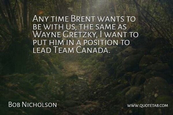 Bob Nicholson Quote About Lead, Position, Team, Time, Wants: Any Time Brent Wants To...