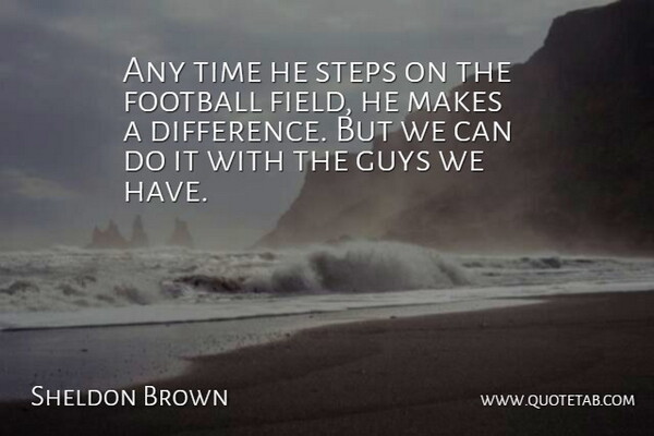 Sheldon Brown Quote About Football, Guys, Steps, Time: Any Time He Steps On...