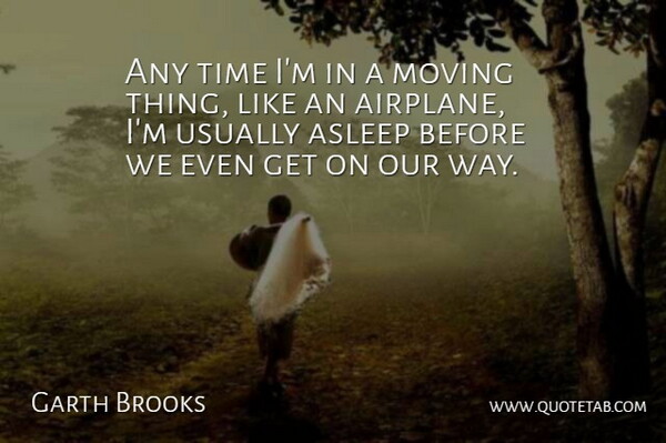 Garth Brooks Quote About Moving On, Moving, Airplane: Any Time Im In A...