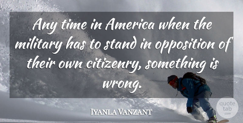 Iyanla Vanzant Quote About Military, America, Opposition: Any Time In America When...
