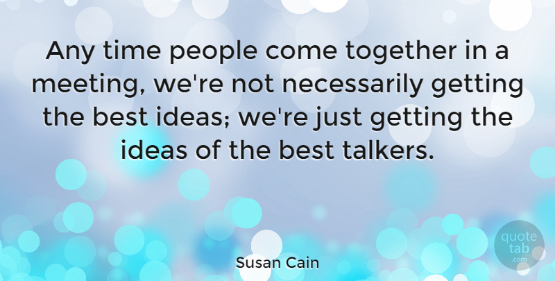 Susan Cain Quote About Ideas, People, Together: Any Time People Come Together...