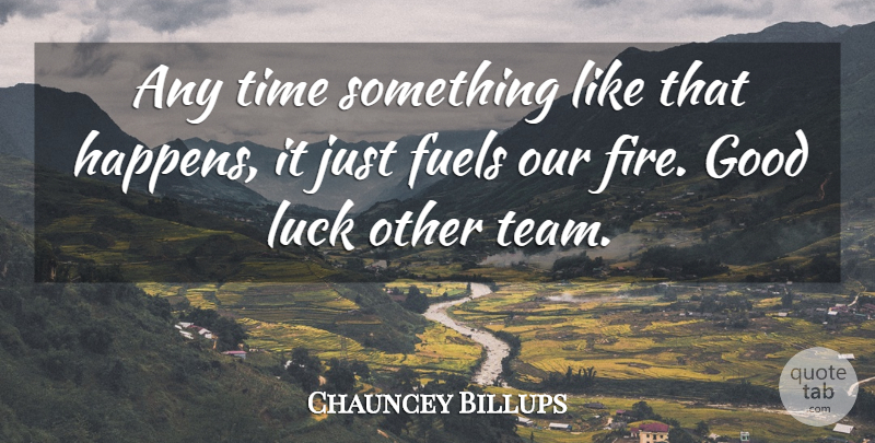 Chauncey Billups Quote About Fuels, Good, Luck, Time: Any Time Something Like That...