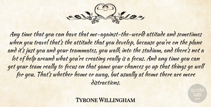 Tyrone Willingham Quote About Attitude, Chances, Creating, Focus, Game: Any Time That You Can...