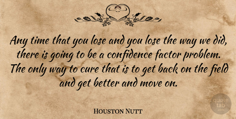 Houston Nutt Quote About Confidence, Cure, Factor, Field, Lose: Any Time That You Lose...