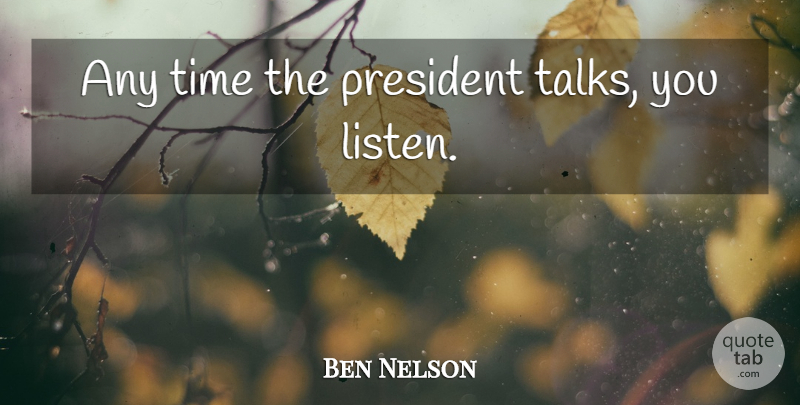 Ben Nelson Quote About President: Any Time The President Talks...