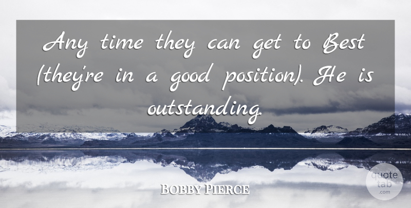 Bobby Pierce Quote About Best, Good, Time: Any Time They Can Get...