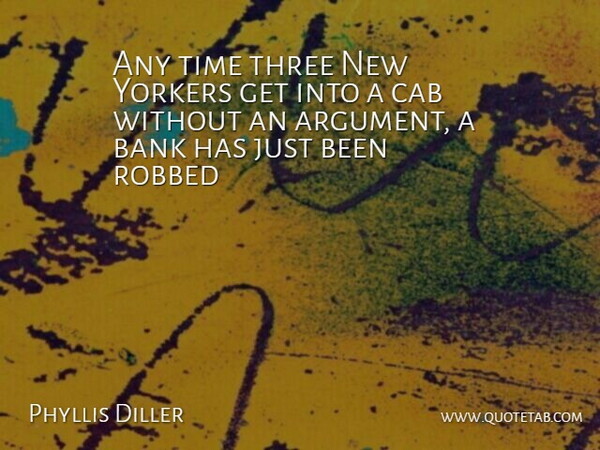 Phyllis Diller Quote About Three, Comedy, Argument: Any Time Three New Yorkers...