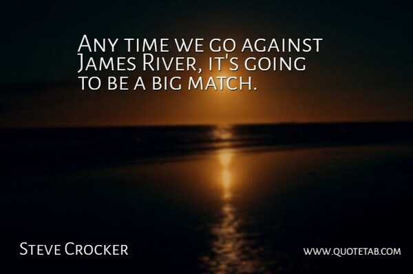 Steve Crocker Quote About Against, James, Time: Any Time We Go Against...