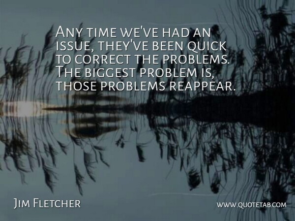 Jim Fletcher Quote About Biggest, Correct, Problem, Problems, Quick: Any Time Weve Had An...