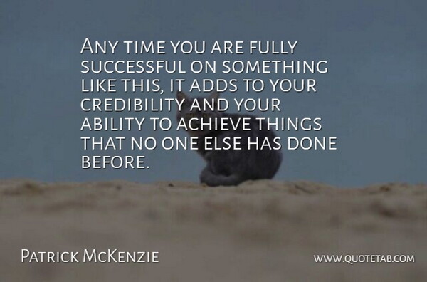 Patrick McKenzie Quote About Ability, Achieve, Adds, Fully, Successful: Any Time You Are Fully...