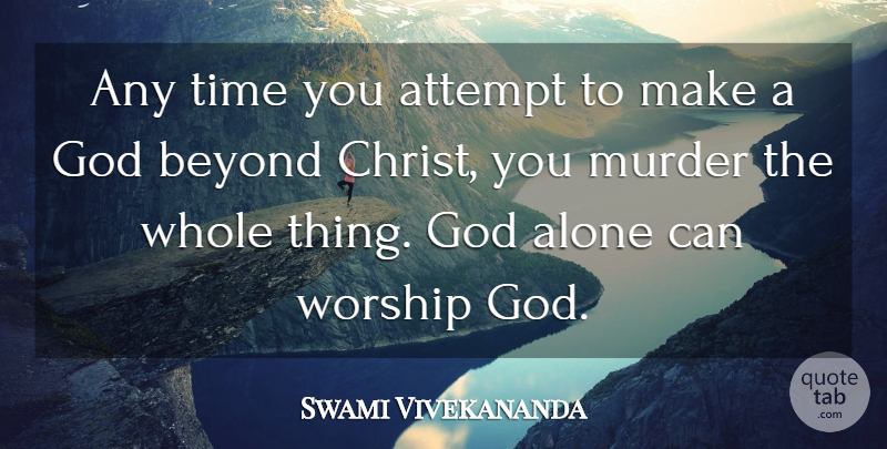 Swami Vivekananda Quote About Worship, Murder, Christ: Any Time You Attempt To...