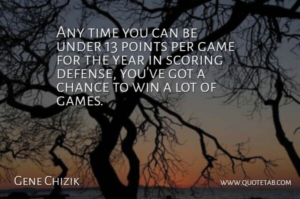 Gene Chizik Quote About Chance, Game, Per, Points, Scoring: Any Time You Can Be...