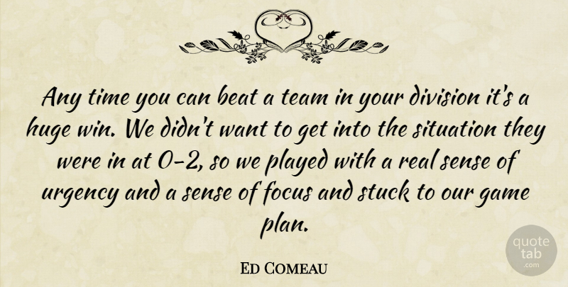 Ed Comeau Quote About Beat, Division, Focus, Game, Huge: Any Time You Can Beat...