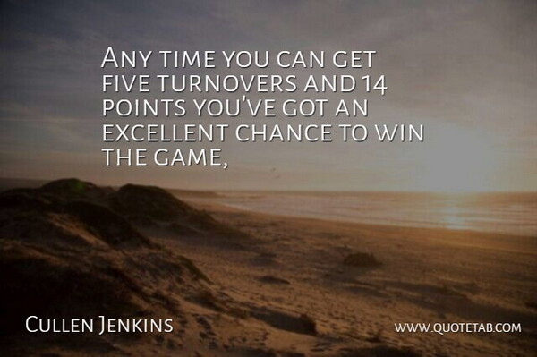 Cullen Jenkins Quote About Chance, Excellent, Five, Points, Time: Any Time You Can Get...