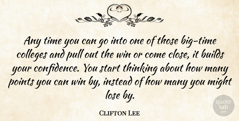 Clifton Lee Quote About Builds, Colleges, Instead, Lose, Might: Any Time You Can Go...