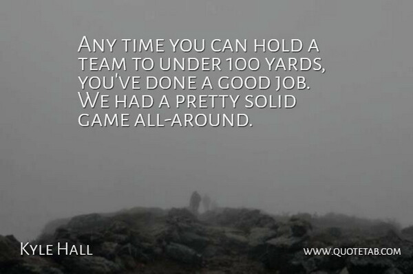 Kyle Hall Quote About Game, Good, Hold, Solid, Team: Any Time You Can Hold...