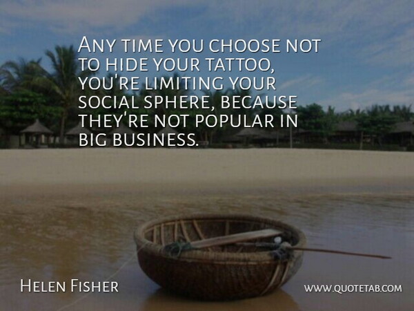 Helen Fisher Quote About Tattoo, Spheres, Social: Any Time You Choose Not...