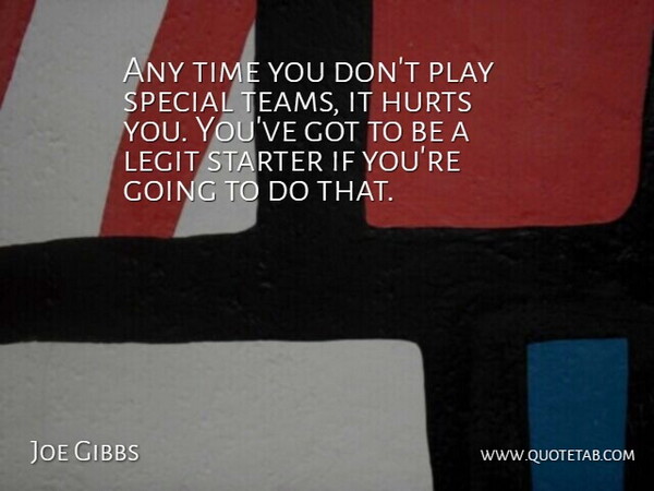 Joe Gibbs Quote About Hurts, Special, Starter, Time: Any Time You Dont Play...