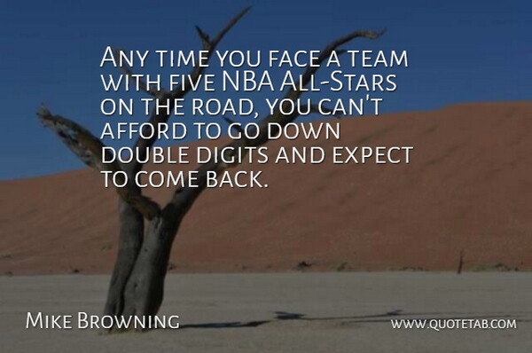 Mike Browning Quote About Afford, Double, Expect, Face, Five: Any Time You Face A...