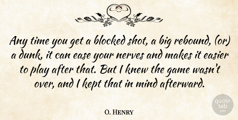 O. Henry Quote About Blocked, Ease, Easier, Game, Kept: Any Time You Get A...