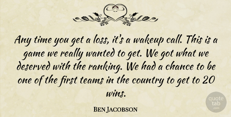 Ben Jacobson Quote About Chance, Country, Deserved, Game, Teams: Any Time You Get A...