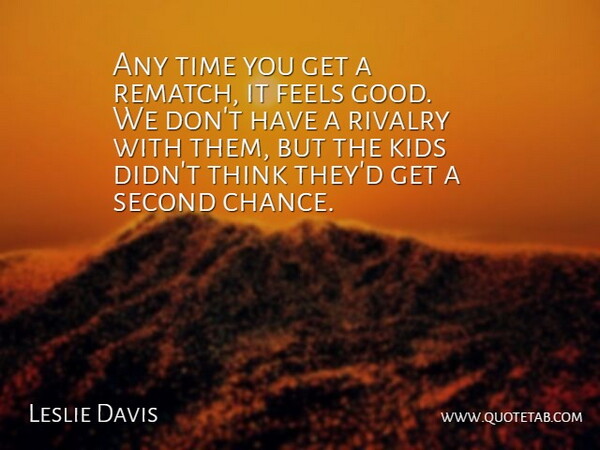 Leslie Davis Quote About Feels, Kids, Rivalry, Second, Time: Any Time You Get A...
