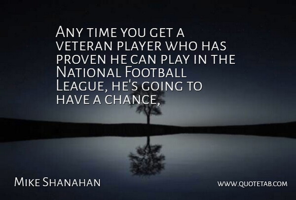 Mike Shanahan Quote About Football, National, Player, Proven, Time: Any Time You Get A...