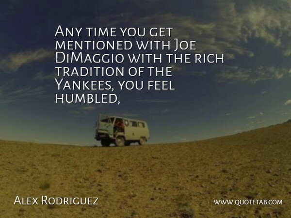 Alex Rodriguez Quote About Joe, Mentioned, Rich, Time, Tradition: Any Time You Get Mentioned...