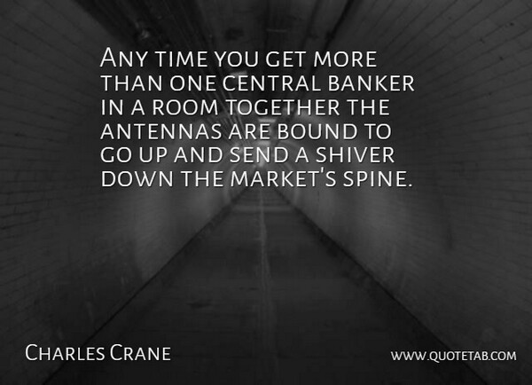 Charles Crane Quote About Banker, Bound, Central, Room, Send: Any Time You Get More...
