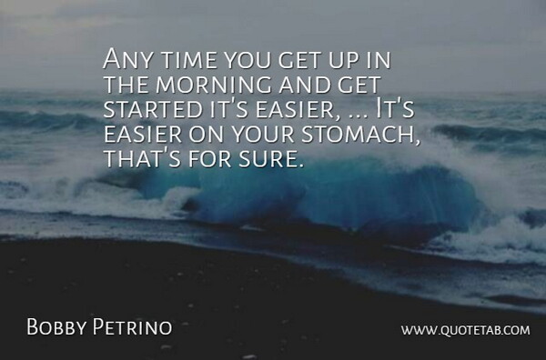 Bobby Petrino Quote About Easier, Morning, Time: Any Time You Get Up...