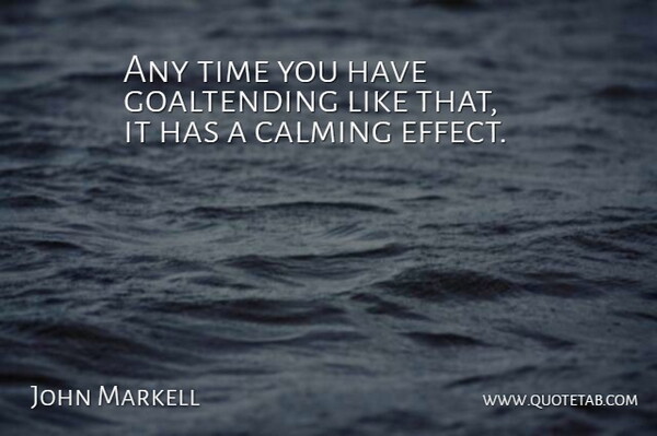 John Markell Quote About Calming, Time: Any Time You Have Goaltending...