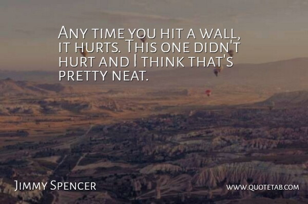 Jimmy Spencer Quote About Hit, Hurt, Time: Any Time You Hit A...