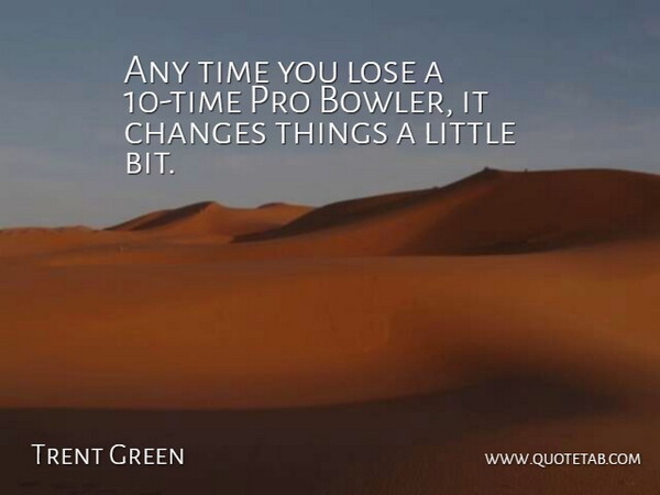 Trent Green Quote About Changes, Lose, Pro, Time: Any Time You Lose A...