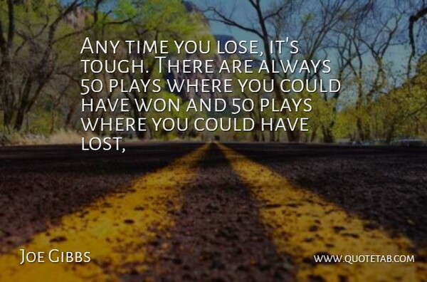 Joe Gibbs Quote About Plays, Time, Won: Any Time You Lose Its...