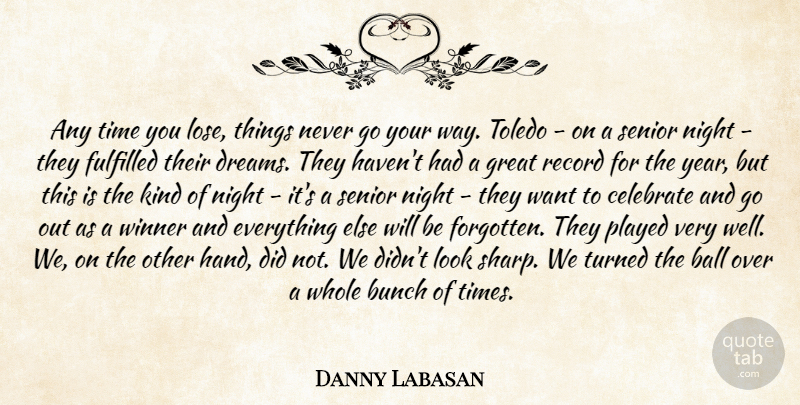 Danny Labasan Quote About Ball, Bunch, Celebrate, Dreams, Fulfilled: Any Time You Lose Things...