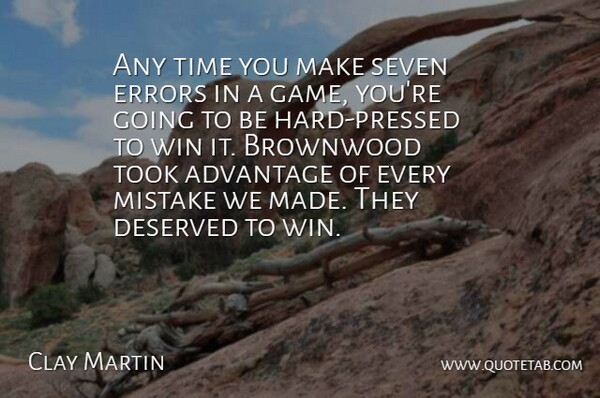Clay Martin Quote About Advantage, Deserved, Errors, Mistake, Seven: Any Time You Make Seven...