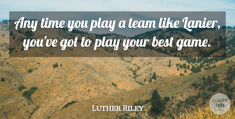 Luther Riley Quote About Best, Team, Time: Any Time You Play A...