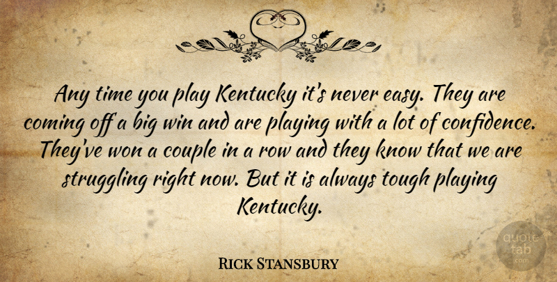 Rick Stansbury Quote About Coming, Couple, Kentucky, Playing, Row: Any Time You Play Kentucky...