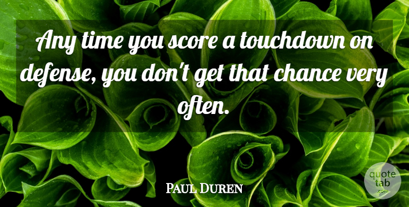 Paul Duren Quote About Chance, Score, Time: Any Time You Score A...