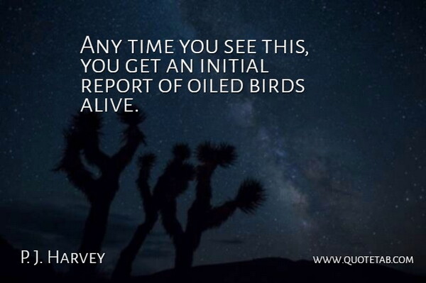 P. J. Harvey Quote About Birds, Initial, Report, Time: Any Time You See This...
