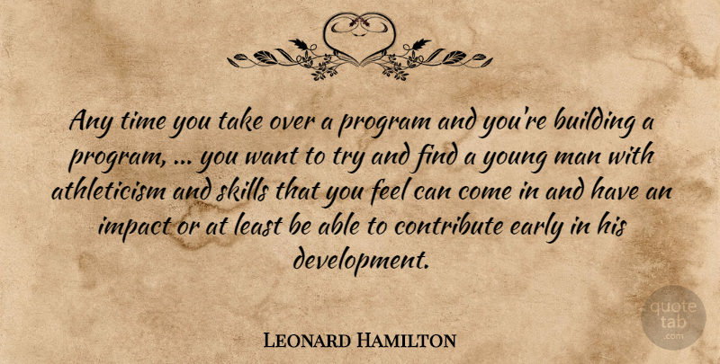 Leonard Hamilton Quote About Building, Contribute, Early, Impact, Man: Any Time You Take Over...