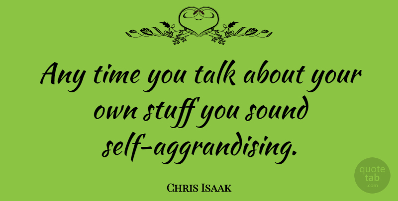 Chris Isaak Quote About Self, Stuff, Sound: Any Time You Talk About...