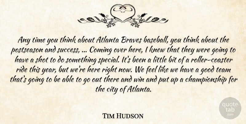 Tim Hudson Quote About Atlanta, Bit, Braves, City, Coming: Any Time You Think About...
