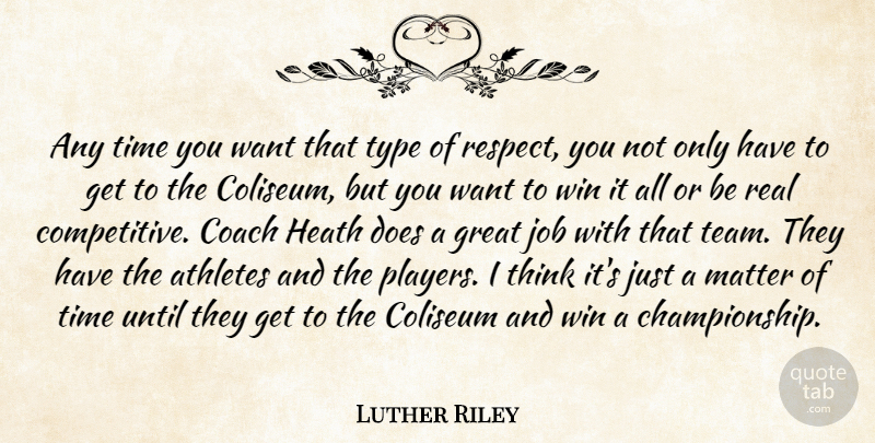 Luther Riley Quote About Athletes, Coach, Great, Heath, Job: Any Time You Want That...