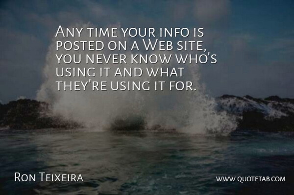 Ron Teixeira Quote About Posted, Time, Using, Web: Any Time Your Info Is...