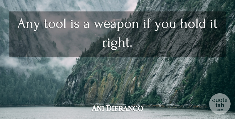 Ani Difranco Quote About Tools, Weapons, Ifs: Any Tool Is A Weapon...