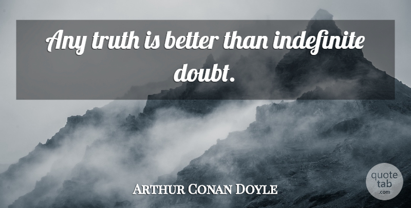 Arthur Conan Doyle Quote About Book, Historical, Doubt: Any Truth Is Better Than...