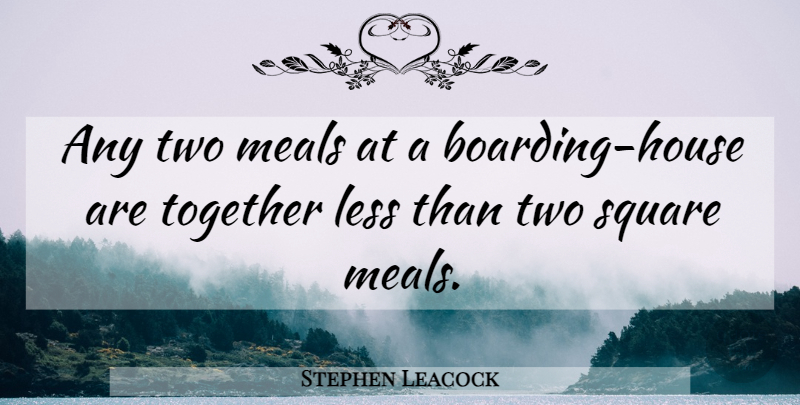 Stephen Leacock Quote About Food, Two, Squares: Any Two Meals At A...