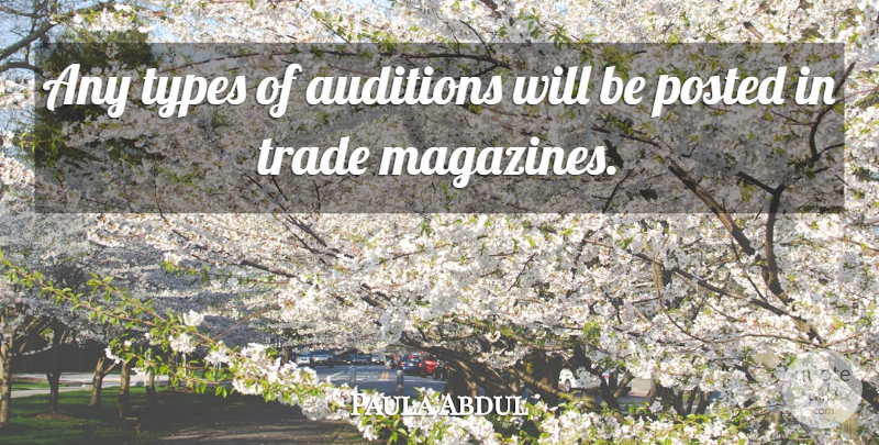Paula Abdul Quote About Magazines, Auditions, Type: Any Types Of Auditions Will...
